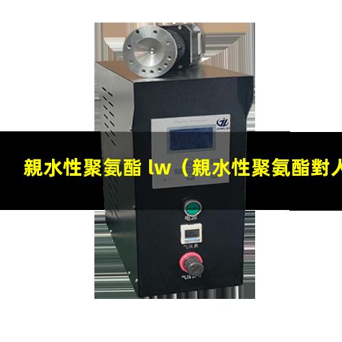 親水性聚氨酯 lw（親水性聚氨酯對人體有害嗎）